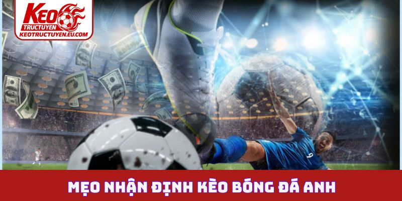 Mẹo nhận định kèo bóng đá Anh